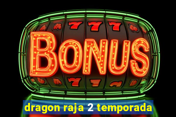 dragon raja 2 temporada